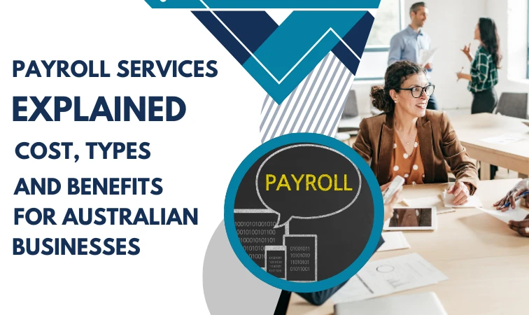 Payroll Services Explained: Cost, Types, and Benefits for Australian Businesses