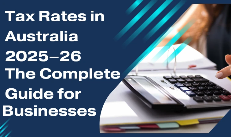 Tax Rates in Australia 2025–26: The Complete Guide for Businesses & Individuals