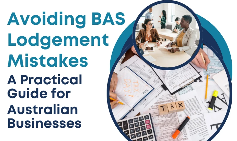 Avoiding BAS Lodgement Mistakes: A Practical 2025 Guide for Australian Businesses